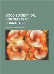 Good Society; Or, Contrasts of Character,1150947942,9781150947940