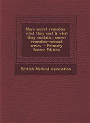 More secret remedies what they cost & what they contain : secret remedies--second series  - Primary Source Edition,1293405507,9781293405505