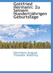 Gottfried Hermann Zu Seinem Hundertjährigen Geburtstage,1110976836,9781110976836