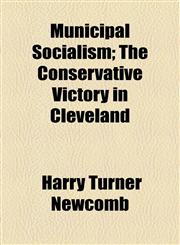 Municipal Socialism; The Conservative Victory in Cleveland,1154462633,9781154462630