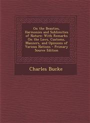 On the Beauties, Harmonies and Sublimities of Nature With Remarks On the Laws, Customs, Manners, and Opinions of Various Nations - Primary Source Edition,1294007378,9781294007371