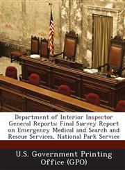 Department of Interior Inspector General Reports Final Survey Report on Emergency Medical and Search and Rescue Services, National Park Service,1289025029,9781289025021