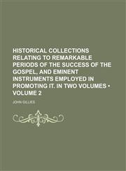 Historical collections relating to remarkable periods of the success of the gospel, and eminent instruments employed in promoting it. In two volumes (Volume 2),1150066989,9781150066986