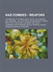Nazi Zombies - Weapons .357 Magnum, 31-79 JGb215, AK-47, AK-74u, AUG, Arisaka, BAR, BRAAAINS..., Ballistic Knife, Bouncing Betty, Bowie Knife, CZ75, China Lake, Claymore, Colt M1911, Commando, Death Machine, Default Weapon, Double-Barreled Shotgun, Dragu,1234751739,9781234751739
