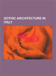 Gothic Architecture in Italy Aosta, Florence Cathedral, Basilica of San Francesco D'Assisi, Siena Cathedral, Orvieto Cathedral, Milan Cathedral, Sa,1230836195,9781230836195