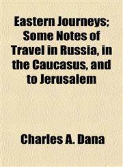 Eastern Journeys; Some Notes of Travel in Russia, in the Caucasus, and to Jerusalem,1154689271,9781154689273