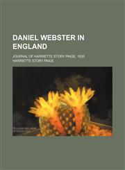 Daniel Webster in England; journal of Harriette Story Paige, 1839,115065726X,9781150657269