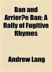 Ban and Arrier̀e Ban; A Rally of Fugitive Rhymes,1154456986,9781154456981