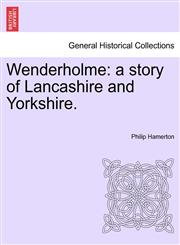 Wenderholme a story of Lancashire and Yorkshire.,1241192642,9781241192648