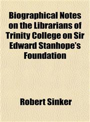 Biographical Notes on the Librarians of Trinity College on Sir Edward Stanhope's Foundation,1151920940,9781151920942