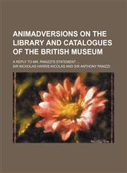 Animadversions on the library and catalogues of the British Museum; a reply to Mr. Panizzi's statement,115159766X,9781151597663