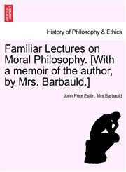 Familiar Lectures on Moral Philosophy. [With a memoir of the author, by Mrs. Barbauld.],1241475458,9781241475451