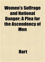 Women's Suffrage and National Danger; A Plea for the Ascendency of Men,1152125338,9781152125339