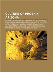 Culture of Phoenix, Arizona Museums in Phoenix, Arizona, Musical groups from Phoenix, Arizona, Meat Puppets, Mr. Mister, The Word Alive,1156993113,9781156993118