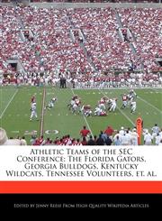Athletic Teams of the SEC Conference The Florida Gators, Georgia Bulldogs, Kentucky Wildcats, Tennessee Volunteers, et. al.,1116537117,9781116537116