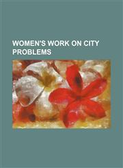 Women's Work on City Problems,1150845643,9781150845642