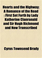 Hearts and the Highway; A Romance of the Road First Set Forth by Lady Katherine Clanranald and Sir Hugh Richmond and Now Transcribed,1154724557,9781154724554