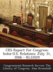 Crs Report for Congress India-U.S. Relations: July 31, 2006 - Rl33529,1295254867,9781295254866