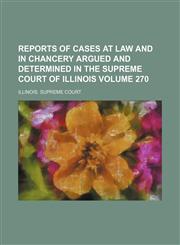 Reports of Cases at Law and in Chancery Argued and Determined in the Supreme Court of Illinois Volume 270,1154227545,9781154227543