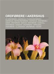 Ordforere I Akershus AP-Ordforere I Akershus, Fylkesordforere I Akershus, Hoyreordforere I Akershus, Ordforere I Asker, Ordforere I Baerum,1233369199,9781233369195