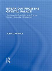 Break-Out from the Crystal Palace The Anarcho-Psychological Critique, Stirner, Nietzsche, Dostoevsky,0415562228,9780415562225