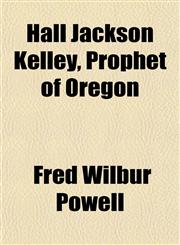 Hall Jackson Kelley, Prophet of Oregon,115227869X,9781152278691