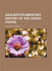Sadlier's elementary history of the United States,1151555851,9781151555854