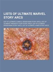 Lists of Ultimate Marvel Story Arcs List of Ultimate Comics: Spider-Man Story Arcs, List of Ultimate Fantastic Four Story Arcs, List of Ultimate Spid,1230514546,9781230514543
