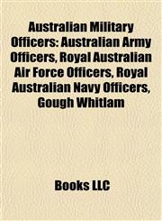 Australian Military Officers Australian Army Officers, Royal Australian Air Force Officers, Royal Australian Navy Officers, Gough Whitlam,1157773621,9781157773627
