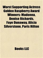 Worst Supporting Actress Golden Raspberry Award Winners Madonna, Denise Richards, Faye Dunaway, Alicia Silverstone, Paris Hilton,1155413903,9781155413907