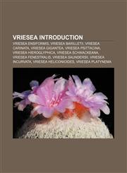 Vriesea Introduction Vriesea ensiformis, Vriesea barilletii, Vriesea carinata, Vriesea gigantea, Vriesea psittacina, Vriesea hieroglyphica,1233112228,9781233112227