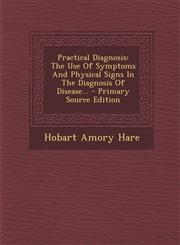 Practical Diagnosis The Use of Symptoms and Physical Signs in the Diagnosis of Disease... - Primary Source Edition,1293675571,9781293675571