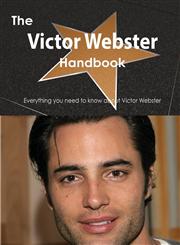 The Victor Webster Handbook - Everything You Need to Know about Victor Webster,1486469477,9781486469475