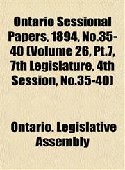 Ontario Sessional Papers, 1894, No.35-40 (Volume 26, Pt.7, 7th Legislature, 4th Session, No.35-40),1153053039,9781153053037