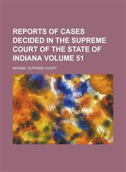 Reports of Cases Decided in the Supreme Court of the State of Indiana Volume 51,1234268094,9781234268091