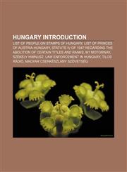 Hungary Introduction List of people on stamps of Hungary, List of princes of Austria-Hungary,1157685773,9781157685777