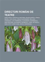 Directori români de teatre Directori ai Teatrului Național din București, Fănuș Neagu, Liviu Ciulei, Vasile Alecsandri, Ion Luca Caragiale,1232171832,9781232171836
