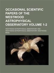 Occasional scientific papers of the Westwood Astrophysical Observatory Volume 1-2,1236521455,9781236521453