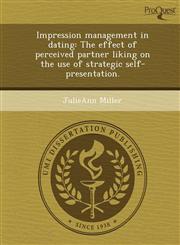 Impression management in dating The effect of perceived partner liking on the use of strategic self-presentation.,1248978072,9781248978078
