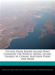 Fifteen From Rhode Island Who Changed the World Irving Levine, George M. Cohan, Matthew Perry and More,1240934041,9781240934041