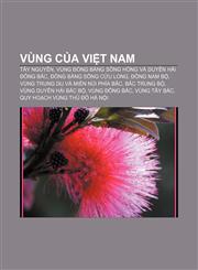 Vùng của Việt Nam Tây Nguyên, Vùng đồng bằng sông Hồng và duyên hải Đông Bắc, Đồng bằng sông Cửu Long, Đông Nam Bộ,1233889907,9781233889907