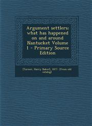 Argument Settlers; What Has Happened on and Around Nantucket Volume 1 - Primary Source Edition,1293494763,9781293494769