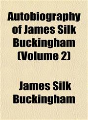 Autobiography of James Silk Buckingham (Volume 2),1152627236,9781152627239