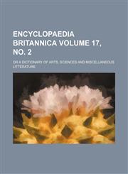 Encyclopaedia britannica Volume 17, no. 2; or a dictionary of arts, sciences and miscellaneous litterature,1235954943,9781235954948