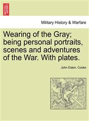 Wearing of the Gray; being personal portraits, scenes and adventures of the War. With plates.,1241559082,9781241559083