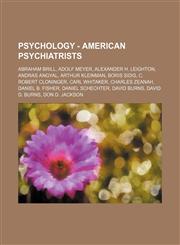 Psychology - American psychiatrists Abraham Brill, Adolf Meyer, Alexander H. Leighton, Andras Angyal, Arthur Kleinman, Boris Sidis, C. Robert Cloninger, Carl Whitaker, Charles Zeanah, Daniel B. Fisher, Daniel Schechter, David Burns, David D. Burns, Don D,1234732246,9781234732240