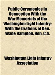 Public Ceremonies in Connection With the War Memorials of the Washington Light Infantry; With the Orations of Gen. Wade Hampton, Hon. C.h.,1153111926,9781153111928