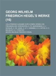 Georg Wilhelm Friedrich Hegel's Werke; Vollstandige Ausgabe Durch Einen Verein Von Freunden Des Verewigten D. PH. Marheineke, D. J. Schulze, D. Ed. G,1234636042,9781234636043