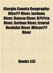 Giurgiu County Geography Introduction Ilfovăţ River, Iordana River, Râiosu River, Bălăria River, Gurban River, Izvorul Dealului River,1155940199,9781155940199