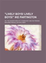 "Lively boys! Lively boys!" Ike Partington; or, The adventures of a human boy and his friends,1150892102,9781150892103
